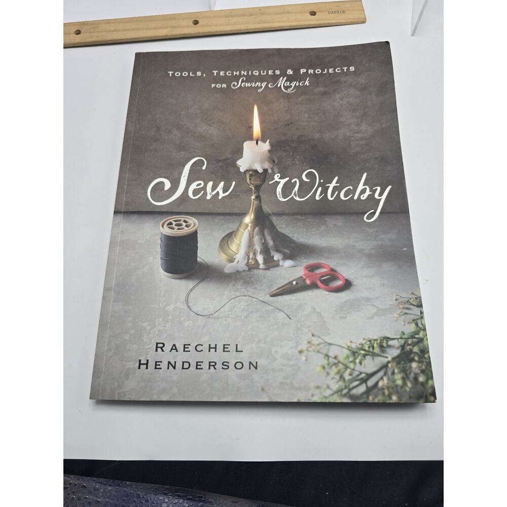 Sew Witchy: Tools, Techniques & Projects for Sewing Magick by Raechel Henderson